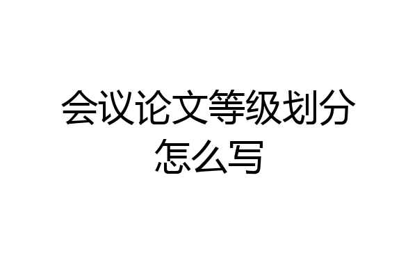 会议论文等级划分怎么写