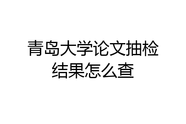 青岛大学论文抽检结果怎么查