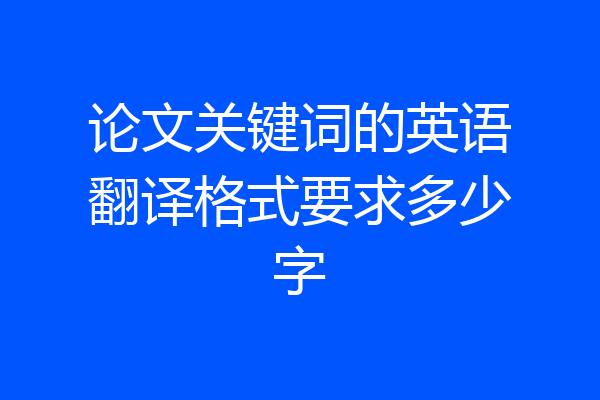 论文关键词的英语翻译格式要求多少字