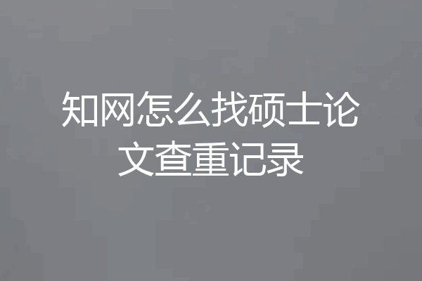 知网怎么找硕士论文查重记录