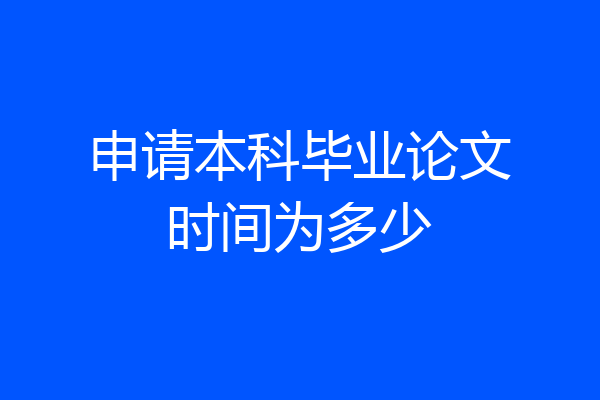 申请本科毕业论文时间为多少