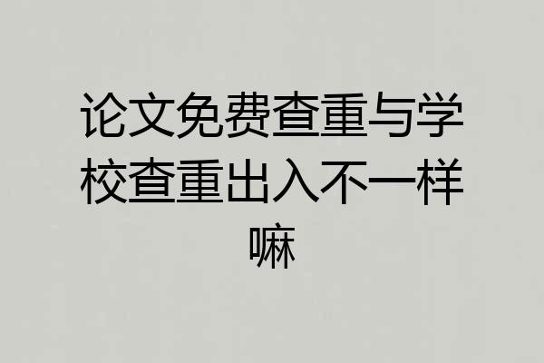 论文免费查重与学校查重出入不一样嘛