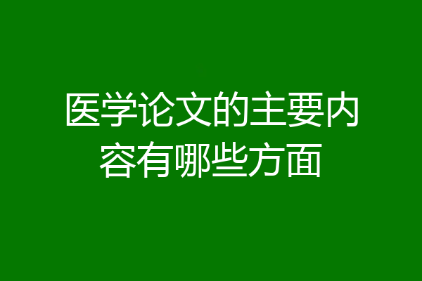 医学论文的主要内容有哪些方面