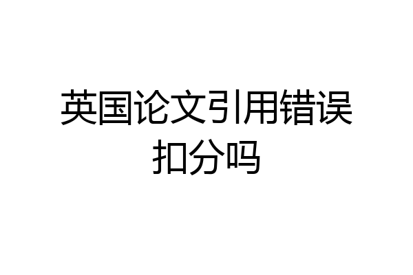 英国论文引用错误扣分吗