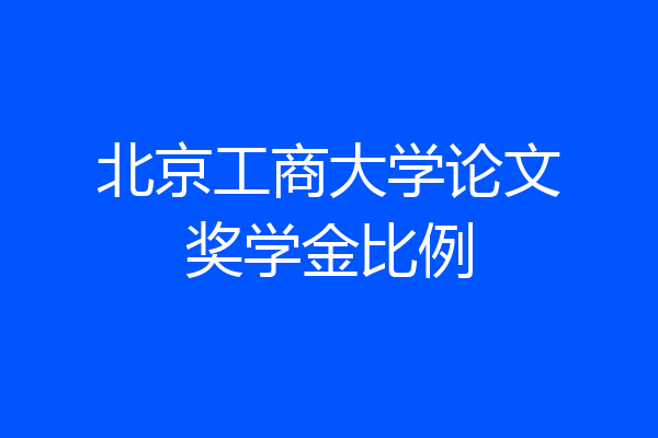 北京工商大学论文奖学金比例
