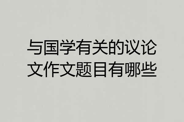 与国学有关的议论文作文题目有哪些