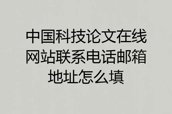 中国科技论文在线网站联系电话邮箱地址怎么填