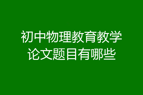 初中物理教育教学论文题目有哪些