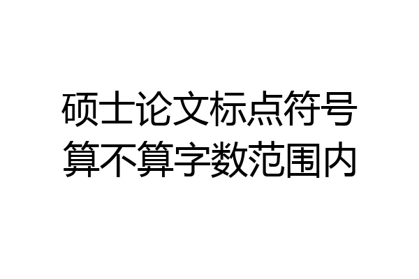 硕士论文标点符号算不算字数范围内