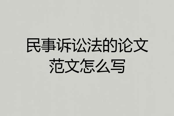 民事诉讼法的论文范文怎么写