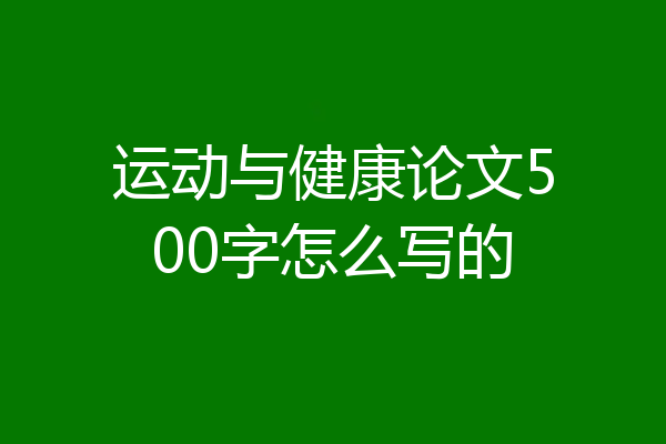 运动与健康论文500字怎么写的