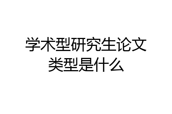 学术型研究生论文类型是什么
