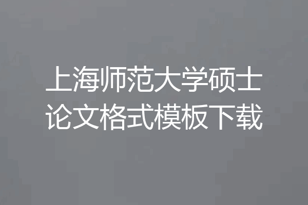 上海师范大学硕士论文格式模板下载