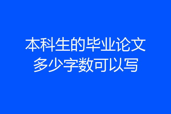 本科生的毕业论文多少字数可以写