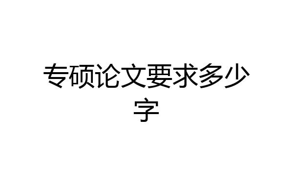 专硕论文要求多少字