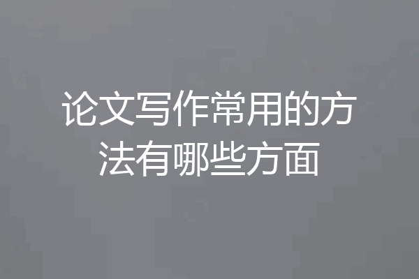 论文写作常用的方法有哪些方面
