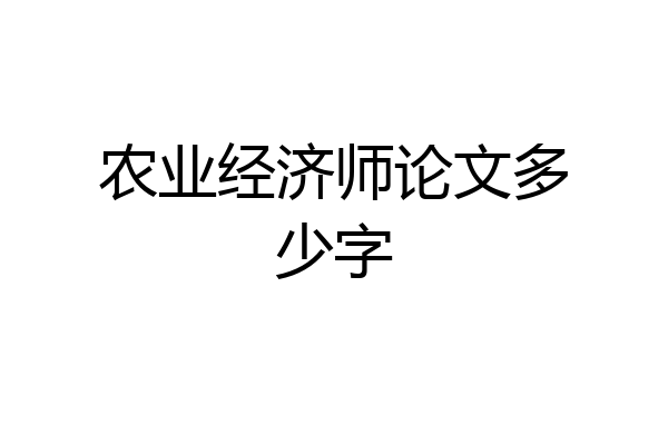 农业经济师论文多少字