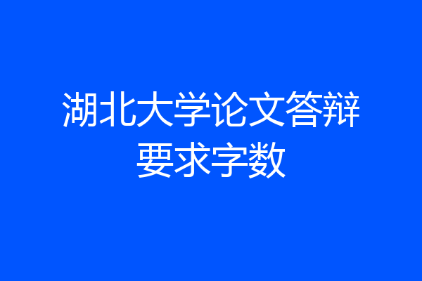 湖北大学论文答辩要求字数