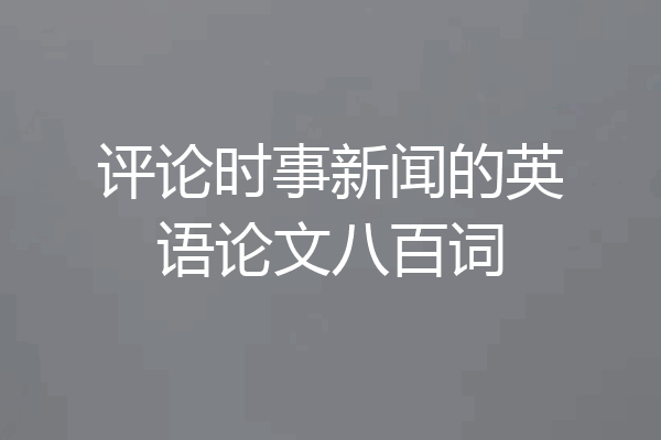 评论时事新闻的英语论文八百词