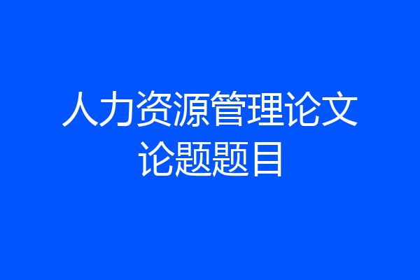 人力资源管理论文论题题目