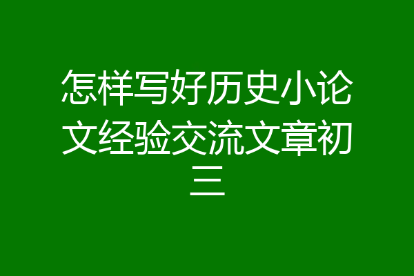 怎样写好历史小论文经验交流文章初三