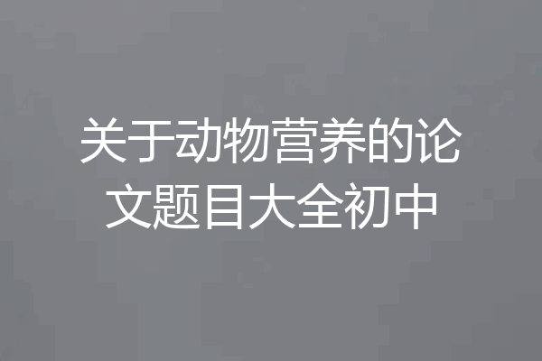 关于动物营养的论文题目大全初中