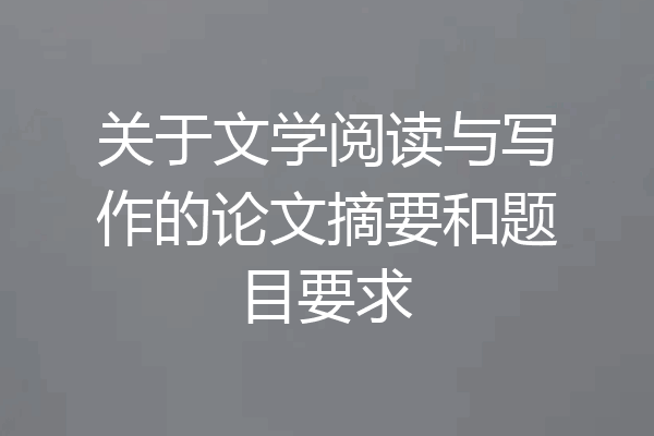 关于文学阅读与写作的论文摘要和题目要求