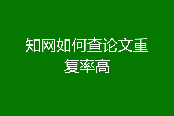 知网如何查论文重复率高