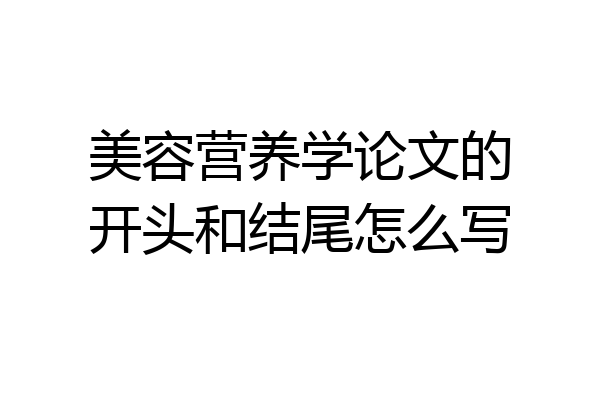 美容营养学论文的开头和结尾怎么写