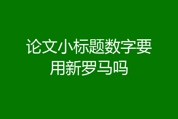 论文小标题数字要用新罗马吗