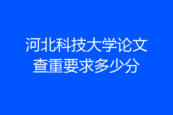 河北科技大学论文查重要求多少分