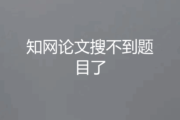 知网论文搜不到题目了