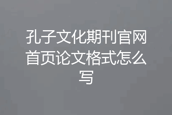 孔子文化期刊官网首页论文格式怎么写