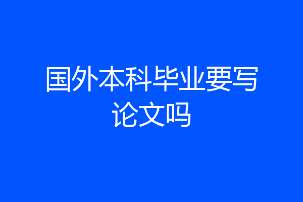 国外本科毕业要写论文吗