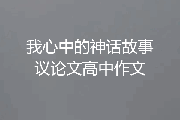 我心中的神话故事议论文高中作文