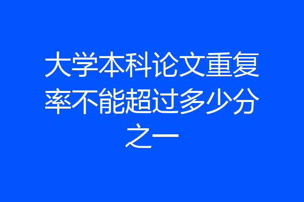 大学本科论文重复率不能超过多少分之一