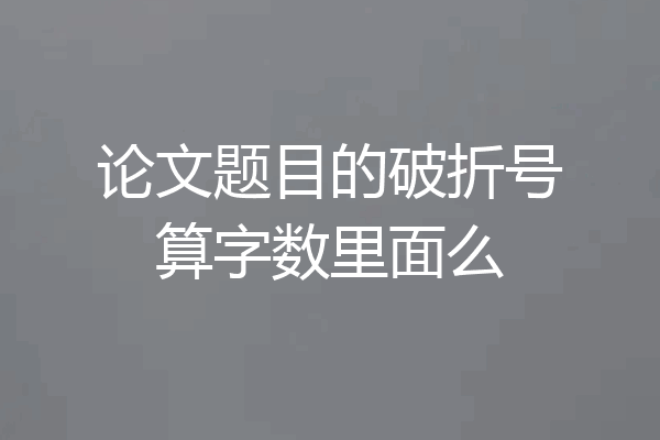 论文题目的破折号算字数里面么