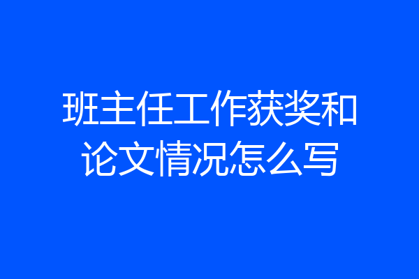 班主任工作获奖和论文情况怎么写