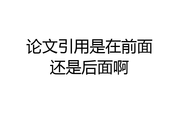 论文引用是在前面还是后面啊