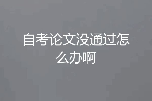 自考论文没通过怎么办啊