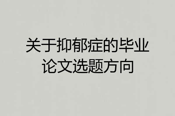 关于抑郁症的毕业论文选题方向