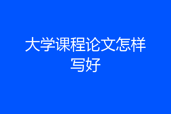 大学课程论文怎样写好