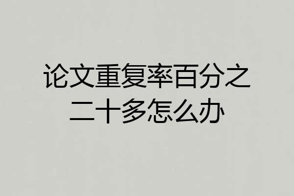 论文重复率百分之二十多怎么办