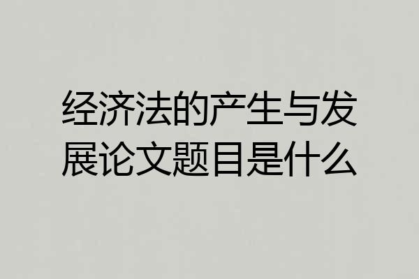 经济法的产生与发展论文题目是什么