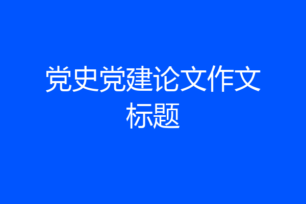 党史党建论文作文标题