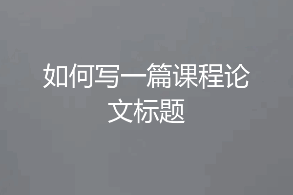 如何写一篇课程论文标题