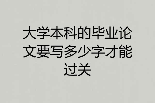 大学本科的毕业论文要写多少字才能过关