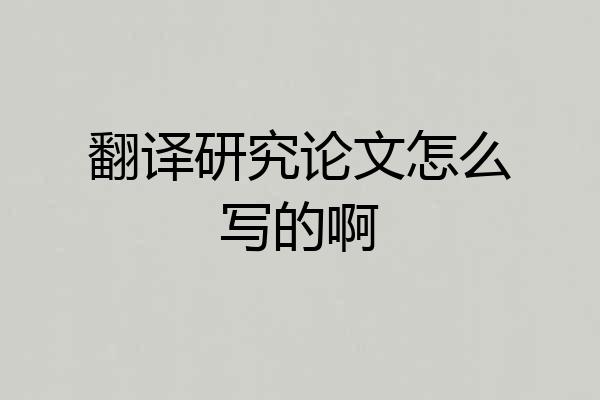 翻译研究论文怎么写的啊