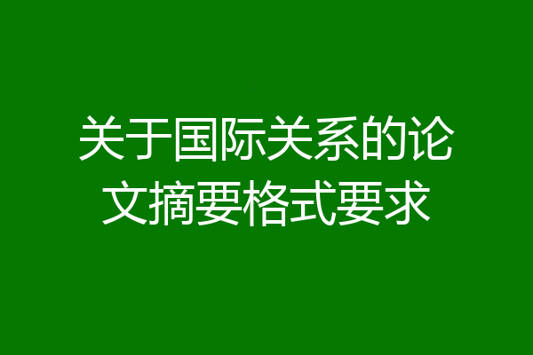 关于国际关系的论文摘要格式要求