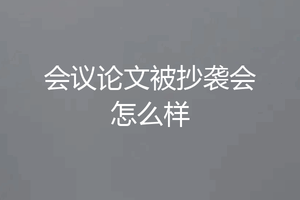 会议论文被抄袭会怎么样